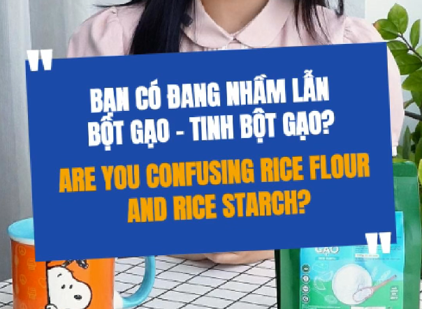 Bạn Có Đang Nhầm Lẫn Bột Gạo - Tinh Bột Gạo?