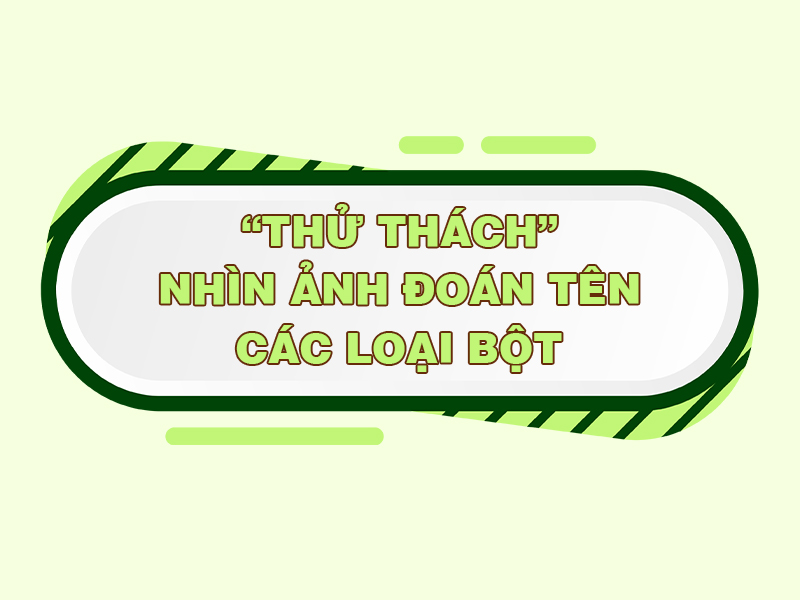 Giải Trí - Thử thách nhìn ảnh đoán tên các loại bột của nhà Goce