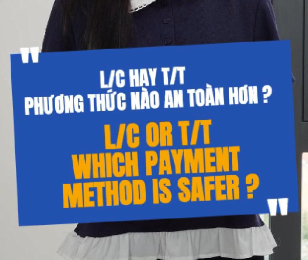 L/C Hay T/T Phương Thức Nào An Toàn ?